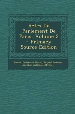 Cover of Actes Du Parlement de Paris, Volume 2 - Primary Source Edition