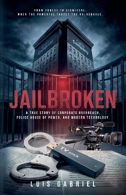 Cover of Jailbroken A True Story of Corporate Overreach, Police Abuse of Power, and Modern Technology