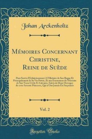 Cover of Memoires Concernant Christine, Reine de Suede, Vol. 2