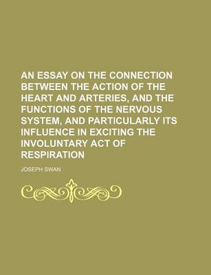 Book cover for An Essay on the Connection Between the Action of the Heart and Arteries, and the Functions of the Nervous System, and Particularly Its Influence in Exciting the Involuntary Act of Respiration