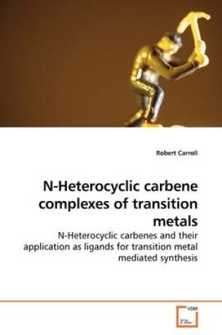 Cover of N-Heterocyclic carbene complexes of transition metals