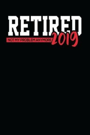 Cover of Retired 2019 Not My Problem Anymore