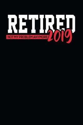 Book cover for Retired 2019 Not My Problem Anymore
