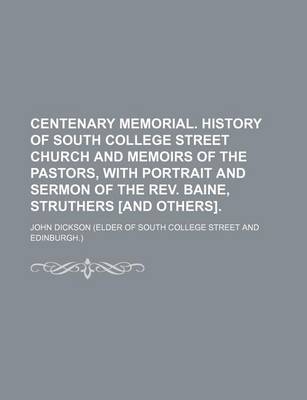 Book cover for Centenary Memorial. History of South College Street Church and Memoirs of the Pastors, with Portrait and Sermon of the REV. Baine, Struthers [And Othe