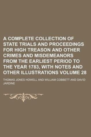 Cover of A Complete Collection of State Trials and Proceedings for High Treason and Other Crimes and Misdemeanors from the Earliest Period to the Year 1783, with Notes and Other Illustrations Volume 28