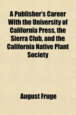 Cover of A Publisher's Career with the University of California Press, the Sierra Club, and the California Native Plant Society