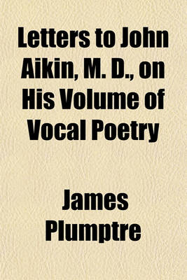 Book cover for Letters to John Aikin, M. D., on His Volume of Vocal Poetry; And on His Essays on Song-Writing with a Collection of Such English Songs as Are Most Eminent for Poetical Merit.. Published Originally by Himself in the Year 1772 and Re-Published by R. H. Evans