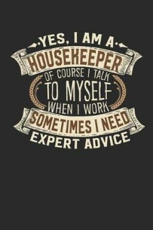 Cover of Yes, I Am a Housekeeper of Course I Talk to Myself When I Work Sometimes I Need Expert Advice