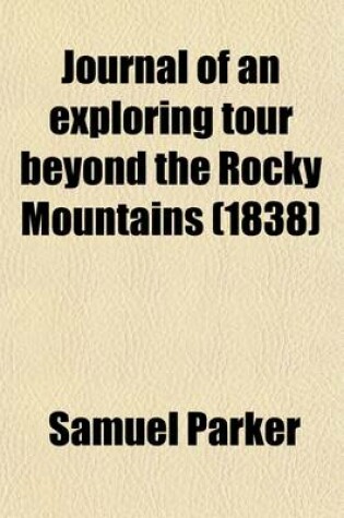 Cover of Journal of an Exploring Tour Beyond the Rocky Mountains; Under the Direction of the A.B.C.F.M., Performed in the Years 1835, '36, and '37 Containing a
