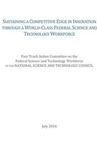 Cover of Sustaining a Competitive Edge in Innovation Through a World-Class Federal Science and Technology Workforce