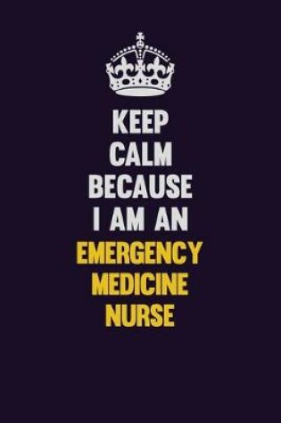 Cover of Keep Calm Because I Am An emergency medicine nurse