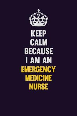 Book cover for Keep Calm Because I Am An emergency medicine nurse