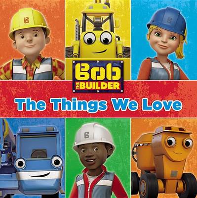 Book cover for Bob the Builder: The Things We Love!