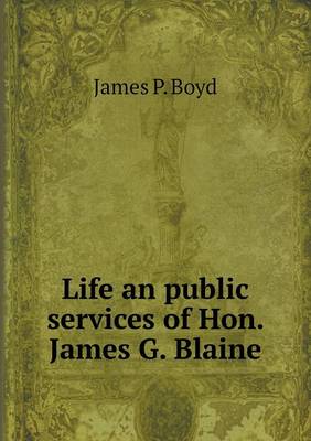 Book cover for Life an public services of Hon. James G. Blaine