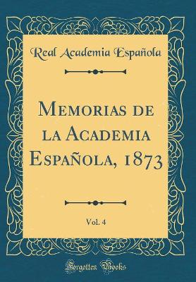 Book cover for Memorias de la Academia Española, 1873, Vol. 4 (Classic Reprint)