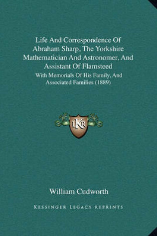 Cover of Life and Correspondence of Abraham Sharp, the Yorkshire Mathematician and Astronomer, and Assistant of Flamsteed
