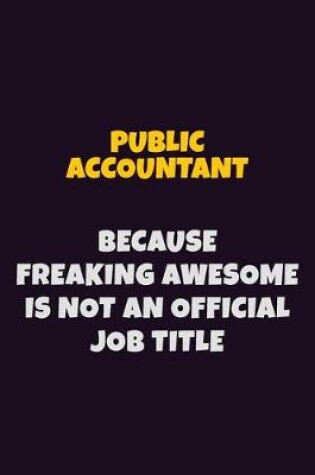 Cover of Public Accountant, Because Freaking Awesome Is Not An Official Job Title