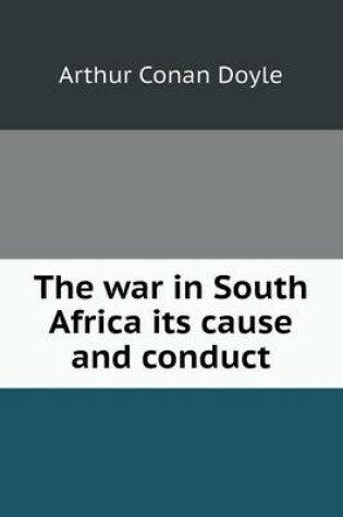 Cover of The war in South Africa its cause and conduct