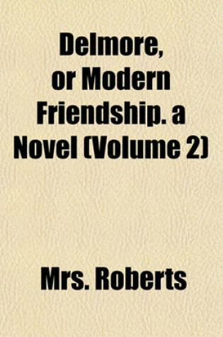 Cover of Delmore, or Modern Friendship. a Novel (Volume 2)