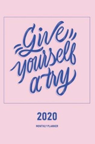 Cover of Give Yourself A Try 2020 Monthly Planner