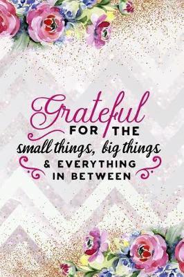 Book cover for Grateful For The Small Things, Big Things And Everything In Between