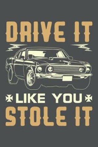 Cover of Drive It Like You Stole It