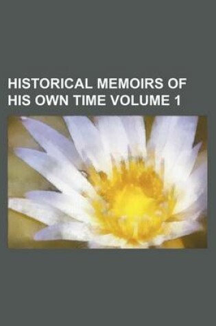 Cover of Historical Memoirs of His Own Time Volume 1