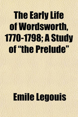 Book cover for The Early Life of Wordsworth, 1770-1798; A Study of "The Prelude"