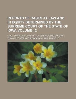 Book cover for Reports of Cases at Law and in Equity Determined by the Supreme Court of the State of Iowa Volume 12