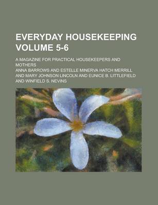 Book cover for Everyday Housekeeping; A Magazine for Practical Housekeepers and Mothers Volume 5-6