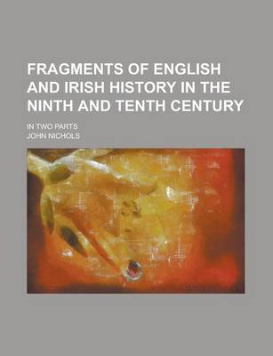 Book cover for Fragments of English and Irish History in the Ninth and Tenth Century; In Two Parts