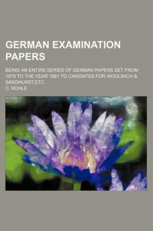 Cover of German Examination Papers; Being an Entire Series of German Papers Set from 1879 to the Year 1881 to Canidates for Woolwich & Sandhurst, Etc