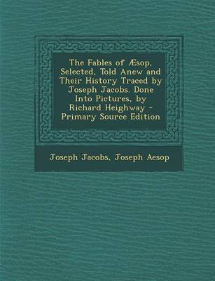Book cover for The Fables of Aesop, Selected, Told Anew and Their History Traced by Joseph Jacobs. Done Into Pictures, by Richard Heighway - Primary Source Edition