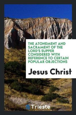 Book cover for The Atonement and Sacrament of the Lord's Supper Considered with Reference to Certain Popular Objections