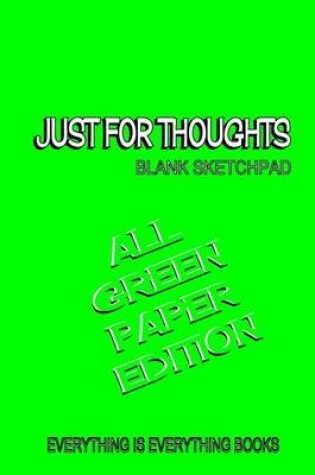 Cover of Just for Thoughts All Green Paper Ed. Soft Cover Blank Journal