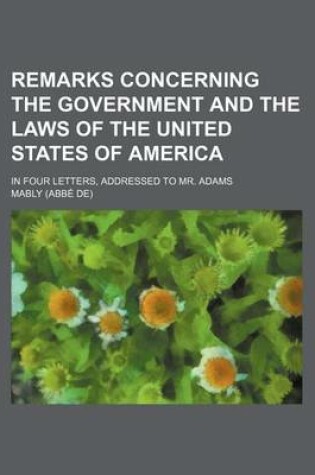 Cover of Remarks Concerning the Government and the Laws of the United States of America; In Four Letters, Addressed to Mr. Adams