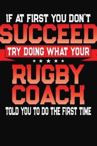 Cover of If At First You Don't Succeed Try Doing What Your Rugby Coach Told You To Do The First Time