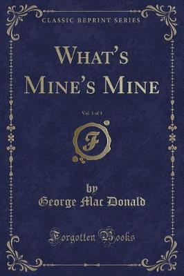 Book cover for What's Mine's Mine, Vol. 1 of 3 (Classic Reprint)