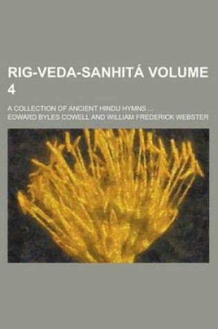 Cover of Rig-Veda-Sanhita; A Collection of Ancient Hindu Hymns ... Volume 4