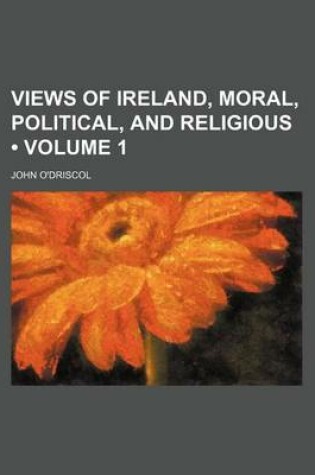 Cover of Views of Ireland, Moral, Political, and Religious (Volume 1)