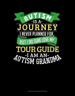 Book cover for Autism Is A Journey I Never Planned For But I Sure Do Love My Tour Guide I Am An Autism Grandma