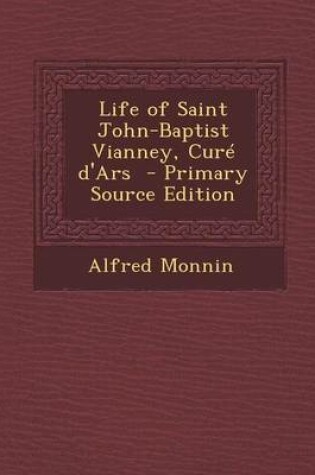 Cover of Life of Saint John-Baptist Vianney, Cure D'Ars - Primary Source Edition