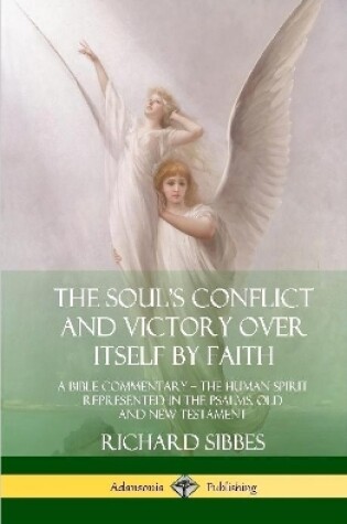 Cover of The Soul's Conflict and Victory Over Itself by Faith: A Bible Commentary; the Human Spirit Represented in the Psalms, Old and New Testament (Hardcover)