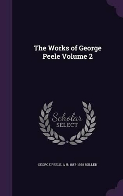 Book cover for The Works of George Peele Volume 2