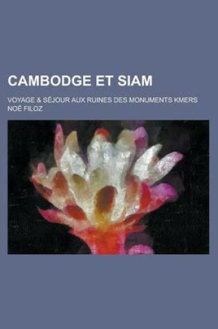 Cover of Cambodge Et Siam; Voyage & Sejour Aux Ruines Des Monuments Kmers