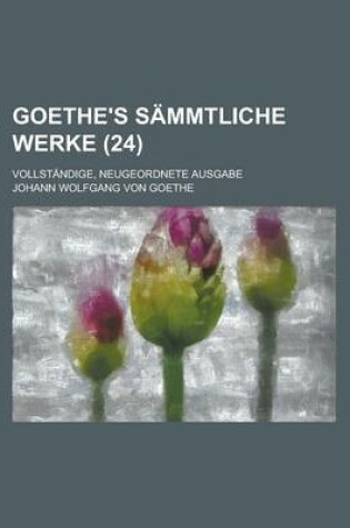 Cover of Goethe's Sammtliche Werke; Vollstandige, Neugeordnete Ausgabe (24)