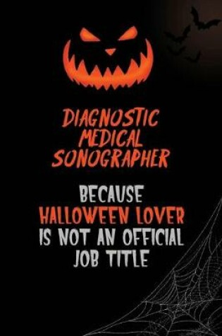 Cover of Diagnostic Medical Sonographer Because Halloween Lover Is Not An Official Job Title