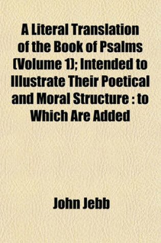 Cover of A Literal Translation of the Book of Psalms (Volume 1); Intended to Illustrate Their Poetical and Moral Structure