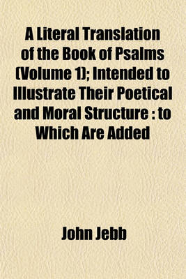 Book cover for A Literal Translation of the Book of Psalms (Volume 1); Intended to Illustrate Their Poetical and Moral Structure