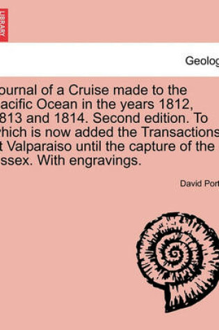 Cover of Journal of a Cruise Made to the Pacific Ocean in the Years 1812, 1813 and 1814. Second Edition. to Which Is Now Added the Transactions at Valparaiso Until the Capture of the Essex. with Engravings. Second Edition, Vol. II